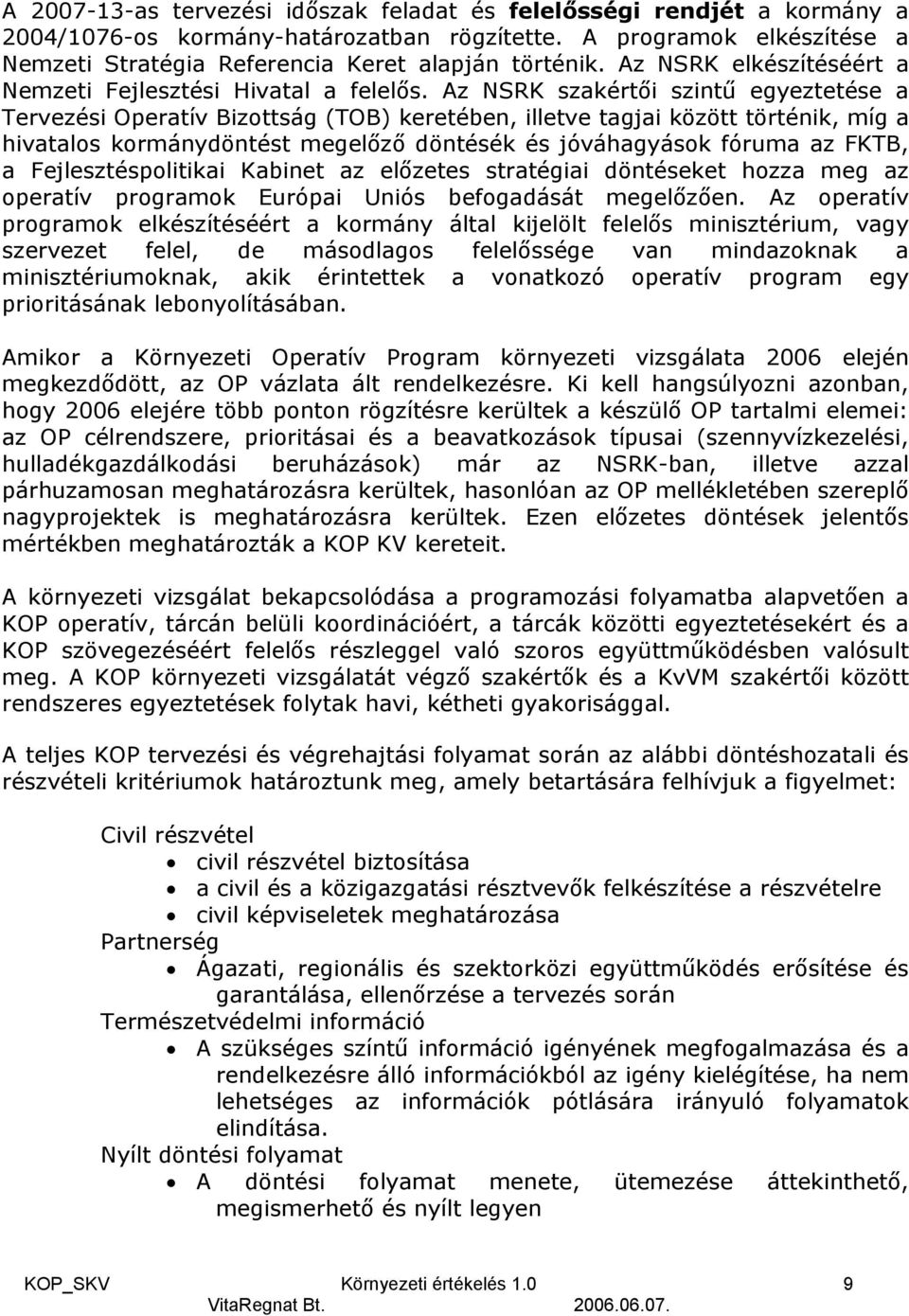 Az NSRK szakértői szintű egyeztetése a Tervezési Operatív Bizottság (TOB) keretében, illetve tagjai között történik, míg a hivatalos kormánydöntést megelőző döntésék és jóváhagyások fóruma az FKTB, a