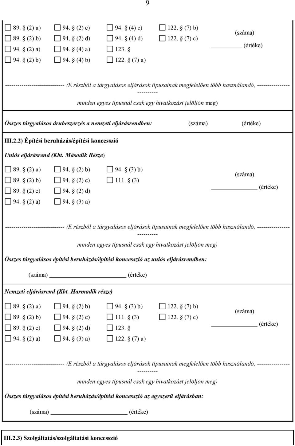 2) Építési beruházás/építési koncesszió Uniós eljárásrend (Kbt. Második Része) 89. (2) a) 89. (2) b) 89. (2) c) 94. (2) b) 94. (2) c) 94. (2) d) 94. (3) b) 111. (3) 94. (2) a) 94.