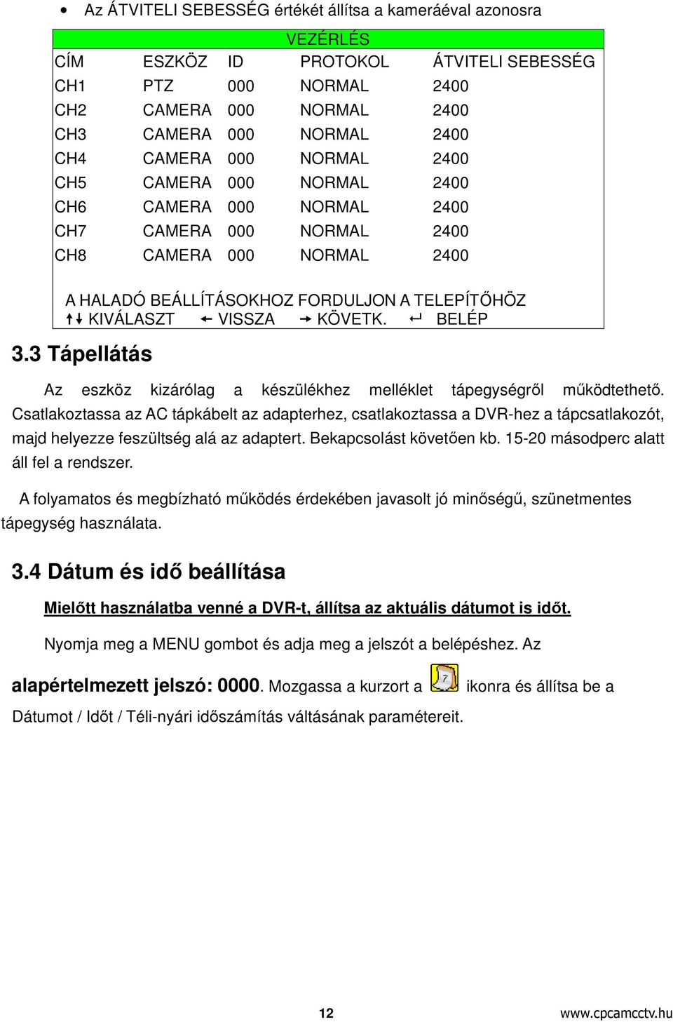 3 Tápellátás Az eszköz kizárólag a készülékhez melléklet tápegységről működtethető.