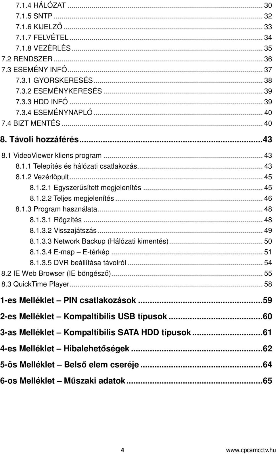 .. 45 8.1.2.2 Teljes megjelenítés... 46 8.1.3 Program használata... 48 8.1.3.1 Rögzítés... 48 8.1.3.2 Visszajátszás... 49 8.1.3.3 Network Backup (Hálózati kimentés)... 50 8.1.3.4 E-map E-térkép... 51 8.