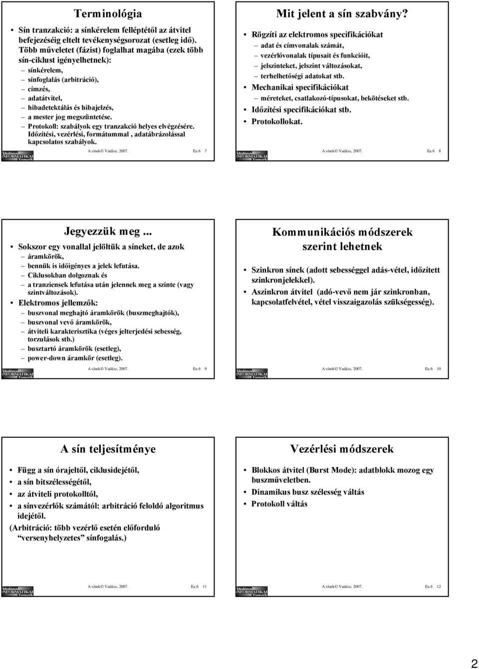 Protokoll: szabályok egy tranzakció helyes elvégzésére. Időzítési, vezérlési, formátummal, adatábrázolással kapcsolatos szabályok. A sínek Vadász, 2007. Ea 6 7 Mit jelent a sín szabvány?