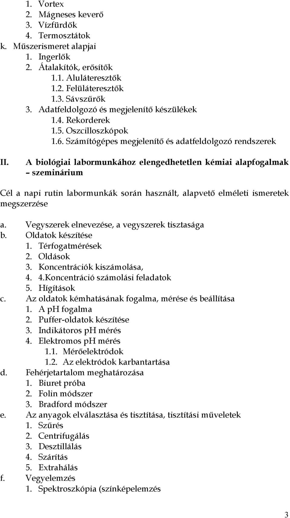 A biológiai labormunkához elengedhetetlen kémiai alapfogalmak szeminárium Cél a napi rutin labormunkák során használt, alapvető elméleti ismeretek megszerzése a.