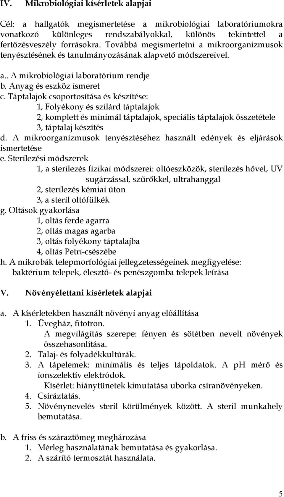 Táptalajok csoportosítása és készítése: 1, Folyékony és szilárd táptalajok 2, komplett és minimál táptalajok, speciális táptalajok összetétele 3, táptalaj készítés d.