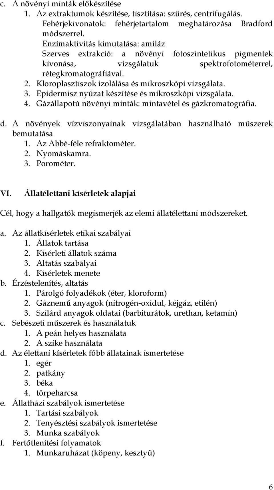 Kloroplasztiszok izolálása és mikroszkópi vizsgálata. 3. Epidermisz nyúzat készítése és mikroszkópi vizsgálata. 4. Gázállapotú növényi minták: mintavétel és gázkromatográfia. d.