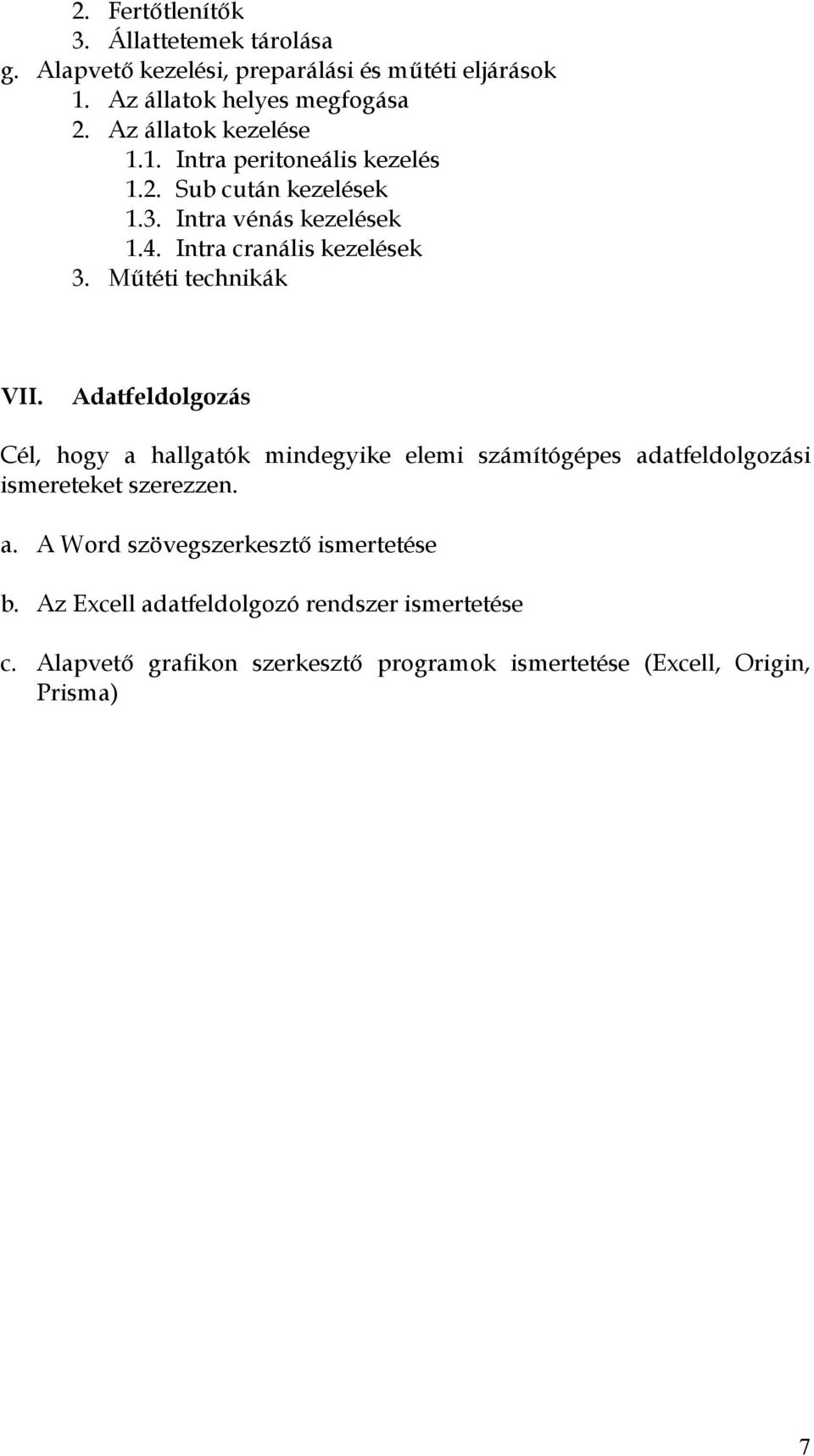 Műtéti technikák VII. Adatfeldolgozás Cél, hogy a hallgatók mindegyike elemi számítógépes adatfeldolgozási ismereteket szerezzen. a. A Word szövegszerkesztő ismertetése b.