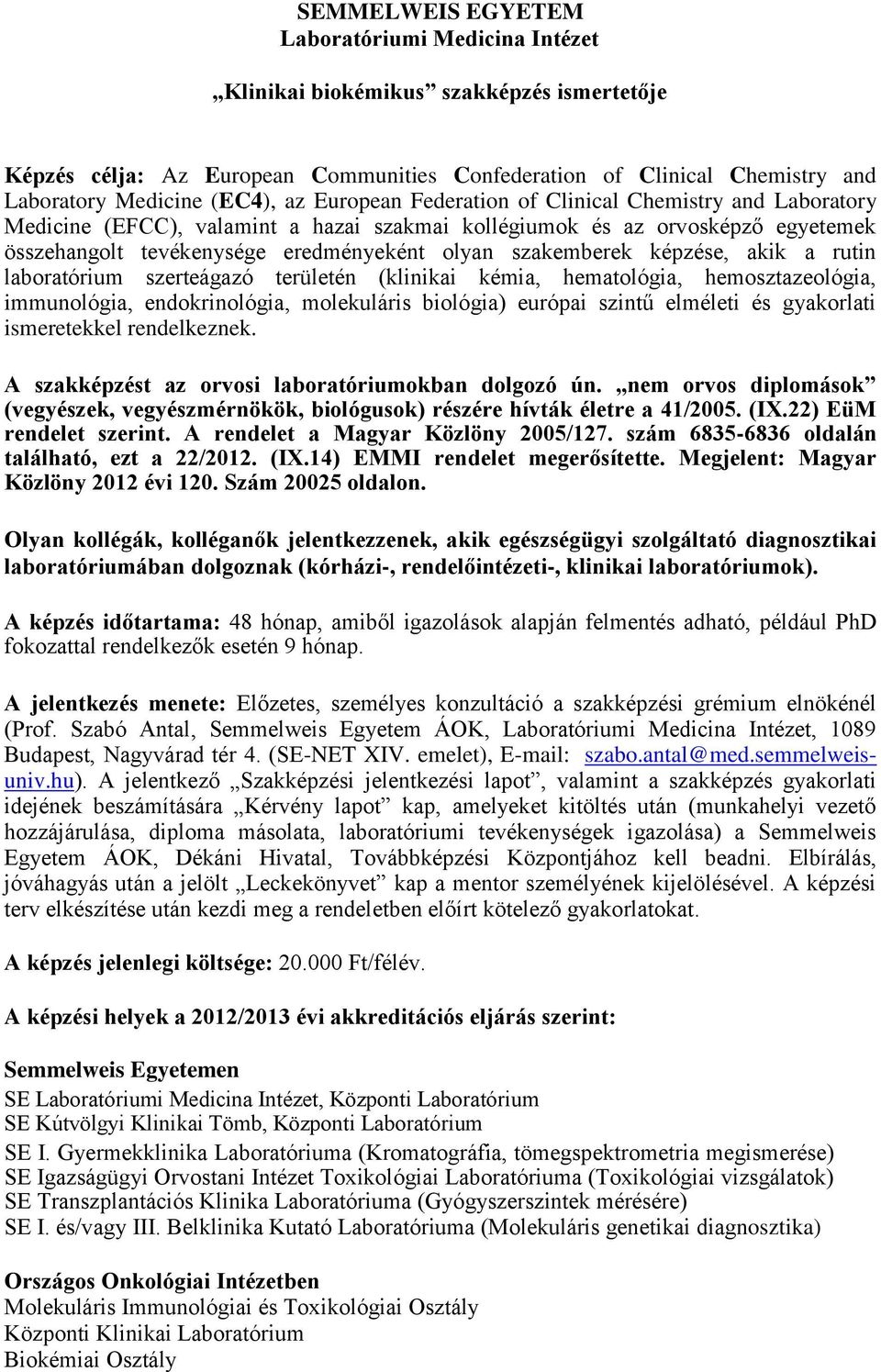 képzése, akik a rutin laboratórium szerteágazó területén (klinikai kémia, hematológia, hemosztazeológia, immunológia, endokrinológia, molekuláris biológia) európai szintű elméleti és gyakorlati
