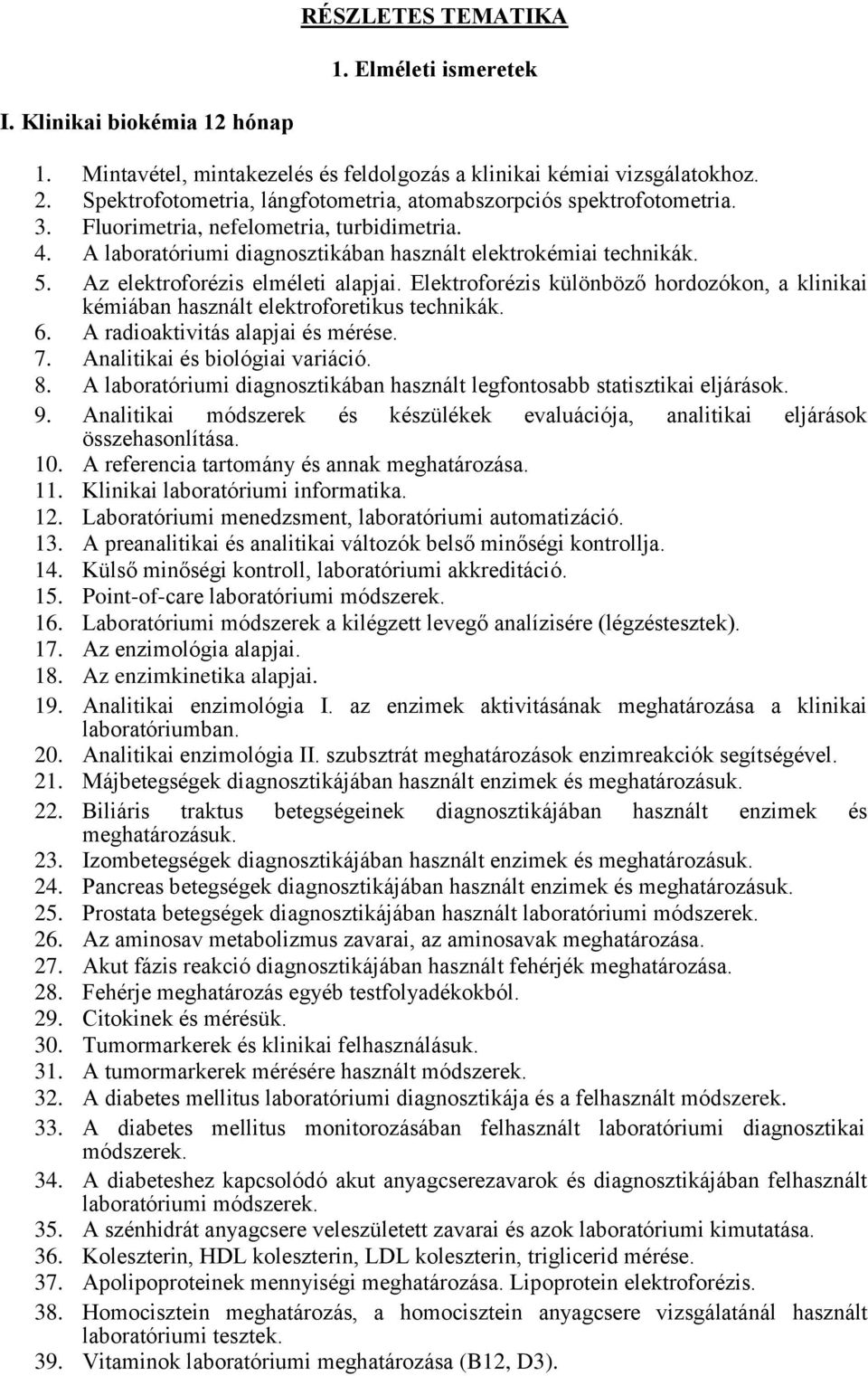 Az elektroforézis elméleti alapjai. Elektroforézis különböző hordozókon, a klinikai kémiában használt elektroforetikus technikák. 6. A radioaktivitás alapjai és mérése. 7.