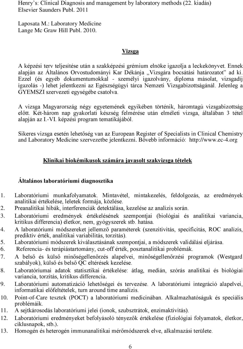 Ezzel (és egyéb dokumentumokkal - személyi igazolvány, diploma másolat, vizsgadíj igazolás -) lehet jelentkezni az Egészségügyi tárca Nemzeti Vizsgabizottságánál.