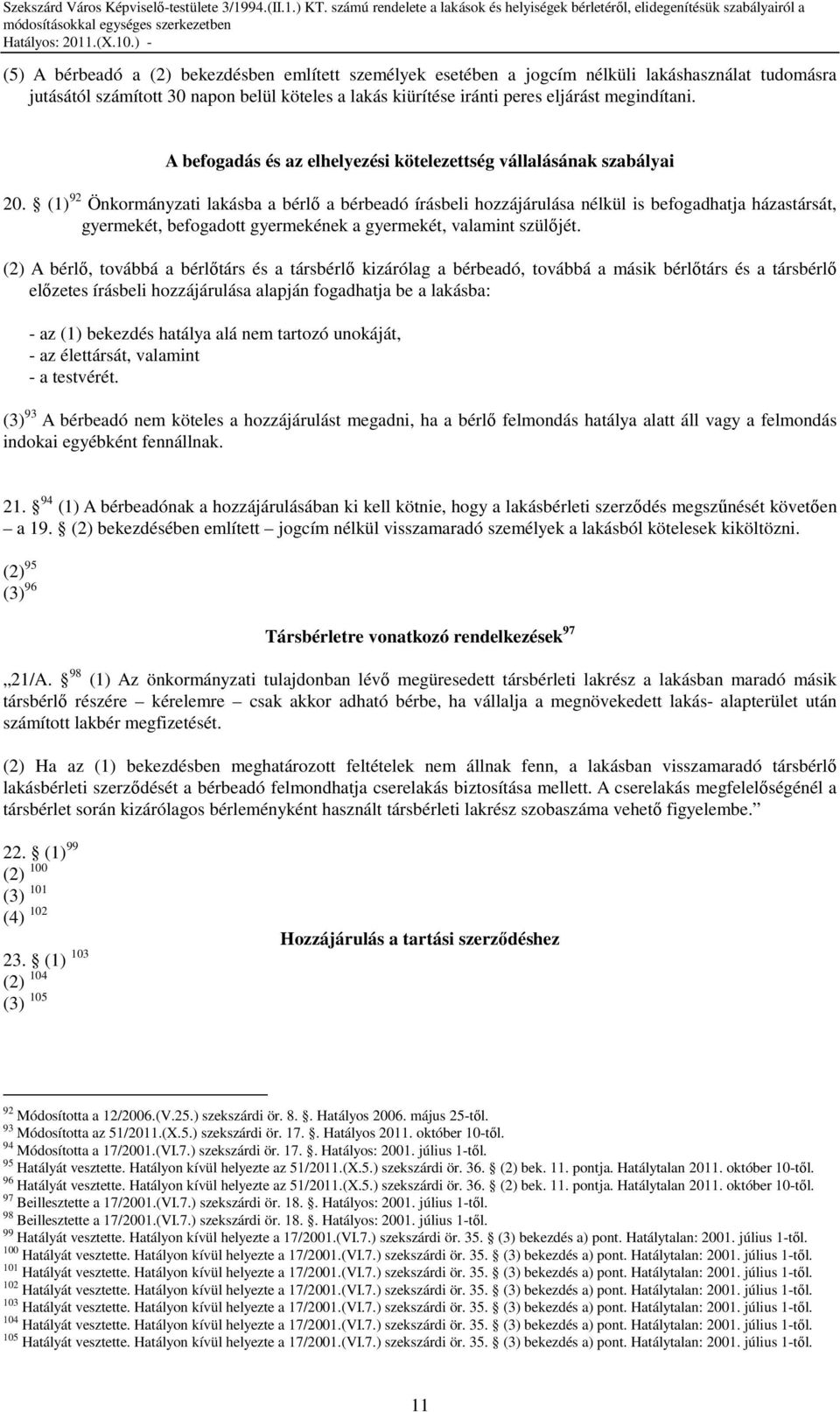 (1) 92 Önkormányzati lakásba a bérlı a bérbeadó írásbeli hozzájárulása nélkül is befogadhatja házastársát, gyermekét, befogadott gyermekének a gyermekét, valamint szülıjét.