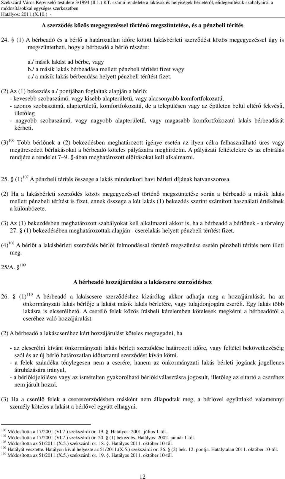/ a másik lakás bérbeadása mellett pénzbeli térítést fizet vagy c./ a másik lakás bérbeadása helyett pénzbeli térítést fizet. (2) Az (1) bekezdés a.
