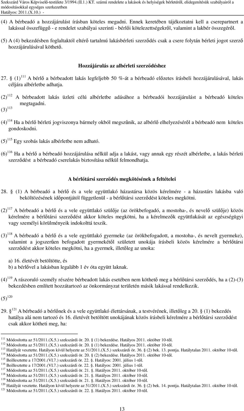 (5) A (4) bekezdésben foglaltaktól eltérı tartalmú lakásbérleti szerzıdés csak a csere folytán bérleti jogot szerzı hozzájárulásával köthetı. Hozzájárulás az albérleti szerzıdéshez 27.
