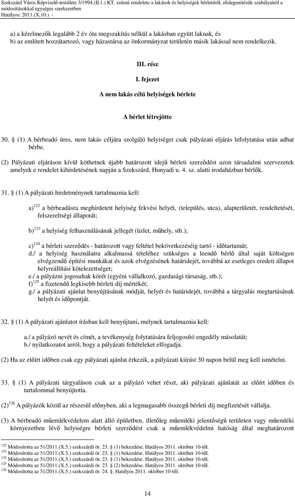 (2) Pályázati eljáráson kívül köthetnek újabb határozott idejő bérleti szerzıdést azon társadalmi szervezetek amelyek e rendelet kihirdetésének napján a Szekszárd, Hunyadi u. 4. sz. alatti irodaházban bérlık.