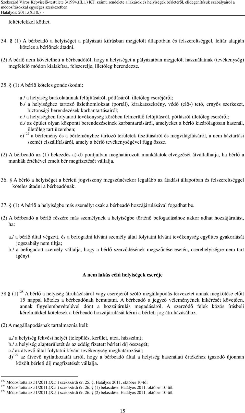 (1) A bérlı köteles gondoskodni: a./ a helyiség burkolatainak felújításáról, pótlásáról, illetıleg cseréjérıl; b.