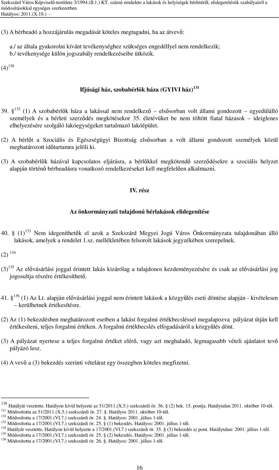 132 (1) A szobabérlık háza a lakással nem rendelkezı elsısorban volt állami gondozott egyedülálló személyek és a bérleti szerzıdés megkötésekor 35.
