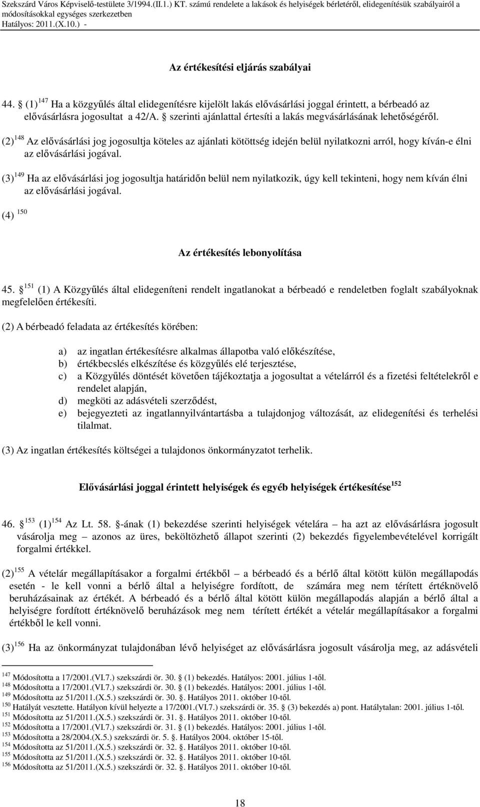 (2) 148 Az elıvásárlási jog jogosultja köteles az ajánlati kötöttség idején belül nyilatkozni arról, hogy kíván-e élni az elıvásárlási jogával.