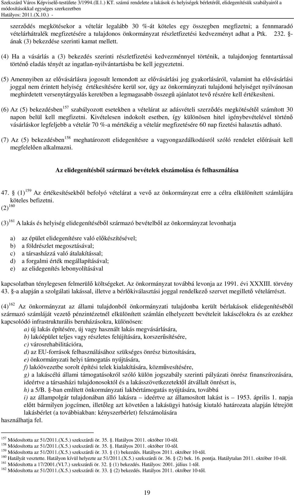 (4) Ha a vásárlás a (3) bekezdés szerinti részletfizetési kedvezménnyel történik, a tulajdonjog fenntartással történı eladás tényét az ingatlan-nyilvántartásba be kell jegyeztetni.