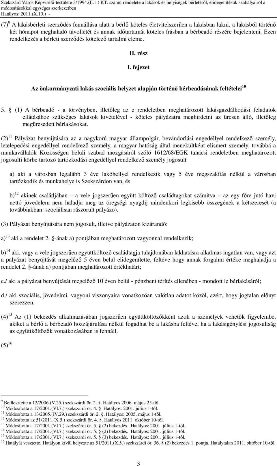 (1) A bérbeadó - a törvényben, illetıleg az e rendeletben meghatározott lakásgazdálkodási feladatok ellátásához szükséges lakások kivételével - köteles pályázatra meghirdetni az üresen álló,