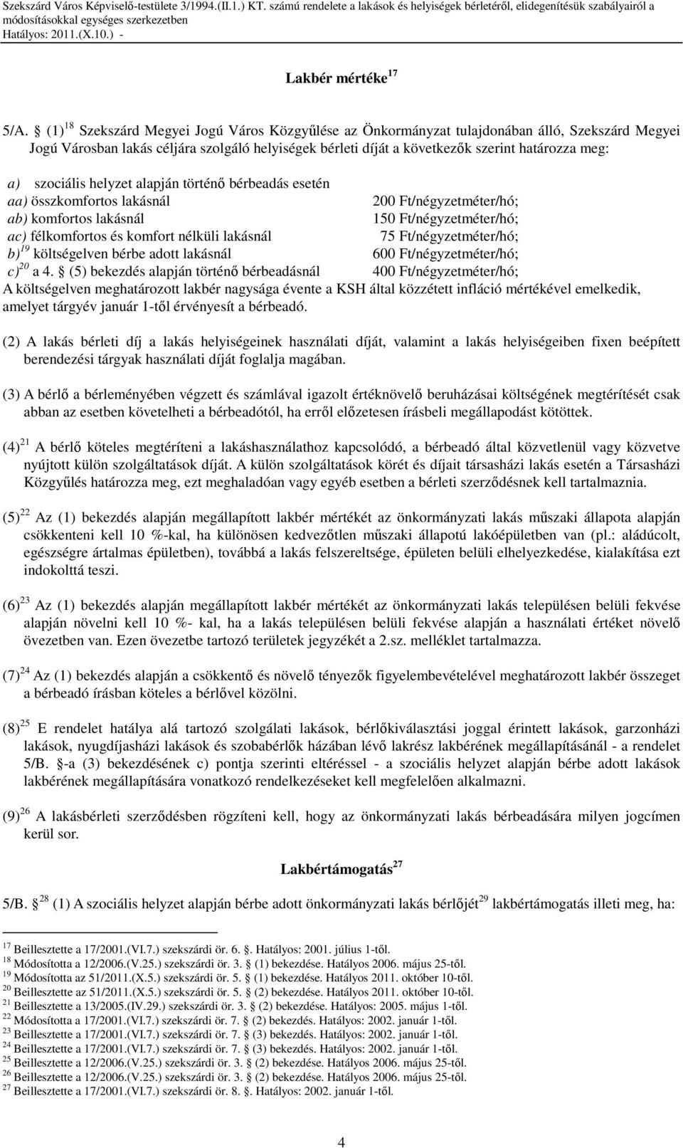 szociális helyzet alapján történı bérbeadás esetén aa) összkomfortos lakásnál 200 Ft/négyzetméter/hó; ab) komfortos lakásnál 150 Ft/négyzetméter/hó; ac) félkomfortos és komfort nélküli lakásnál 75