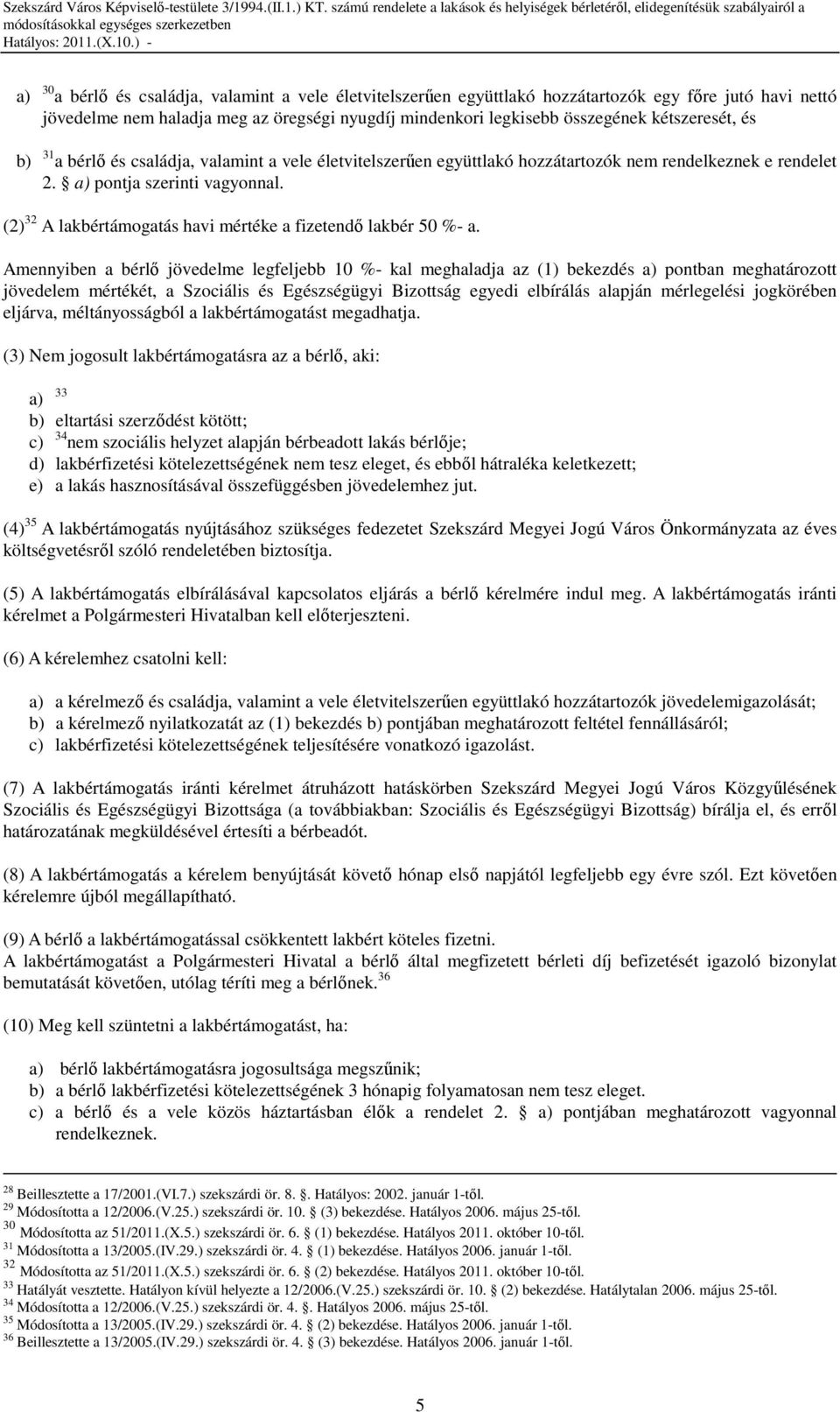(2) 32 A lakbértámogatás havi mértéke a fizetendı lakbér 50 %- a.