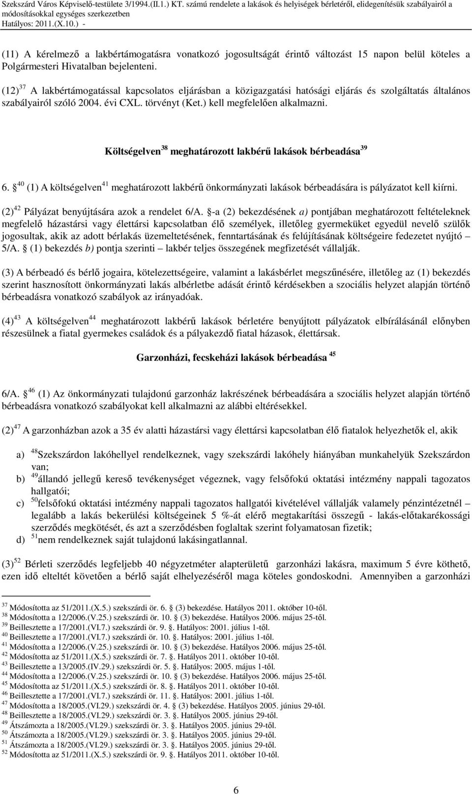 Költségelven 38 meghatározott lakbérő lakások bérbeadása 39 6. 40 (1) A költségelven 41 meghatározott lakbérő önkormányzati lakások bérbeadására is pályázatot kell kiírni.