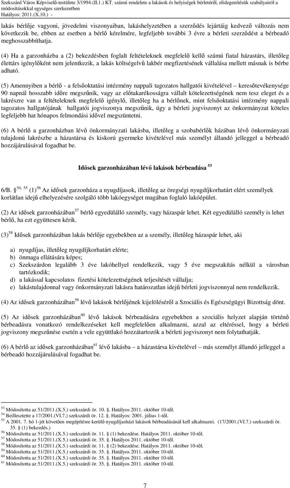 (4) Ha a garzonházba a (2) bekezdésben foglalt feltételeknek megfelelı kellı számú fiatal házastárs, illetıleg élettárs igénylıként nem jelentkezik, a lakás költségelvő lakbér megfizetésének