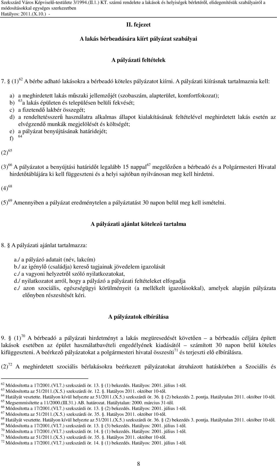 fizetendı lakbér összegét; d) a rendeltetésszerő használatra alkalmas állapot kialakításának feltételével meghirdetett lakás esetén az elvégzendı munkák megjelölését és költségét; e) a pályázat