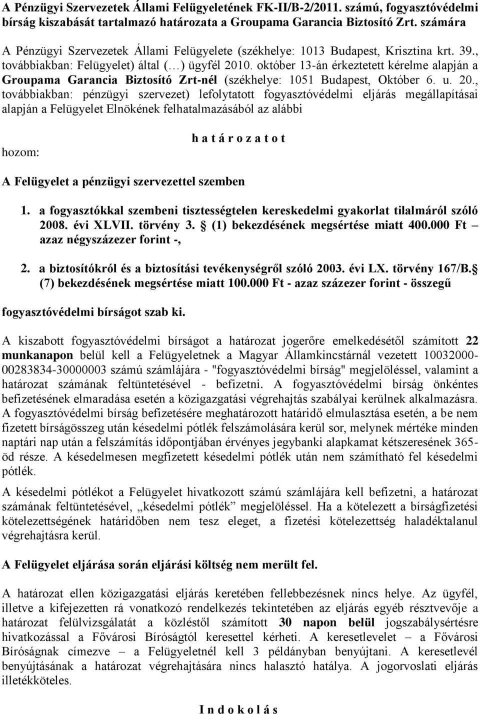 október 13-án érkeztetett kérelme alapján a Groupama Garancia Biztosító Zrt-nél (székhelye: 1051 Budapest, Október 6. u. 20.