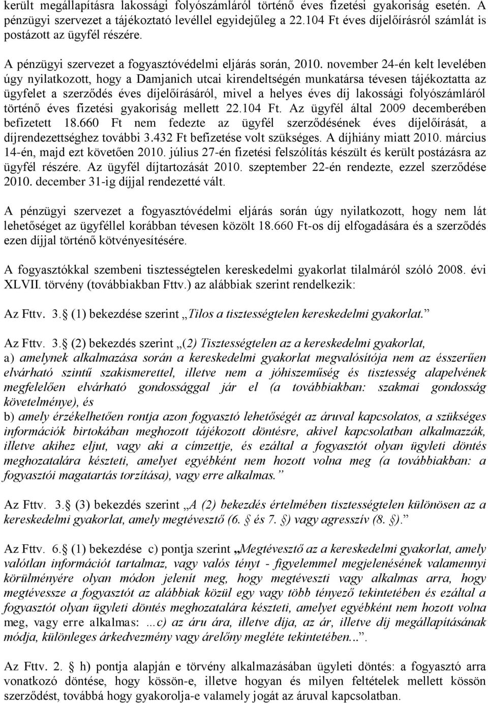 november 24-én kelt levelében úgy nyilatkozott, hogy a Damjanich utcai kirendeltségén munkatársa tévesen tájékoztatta az ügyfelet a szerződés éves díjelőírásáról, mivel a helyes éves díj lakossági