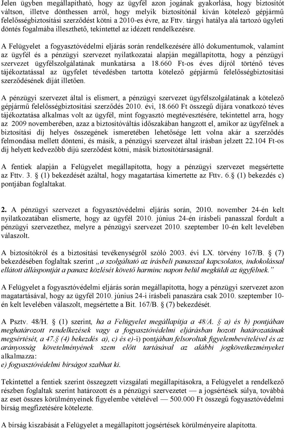 A Felügyelet a fogyasztóvédelmi eljárás során rendelkezésére álló dokumentumok, valamint az ügyfél és a pénzügyi szervezet nyilatkozatai alapján megállapította, hogy a pénzügyi szervezet