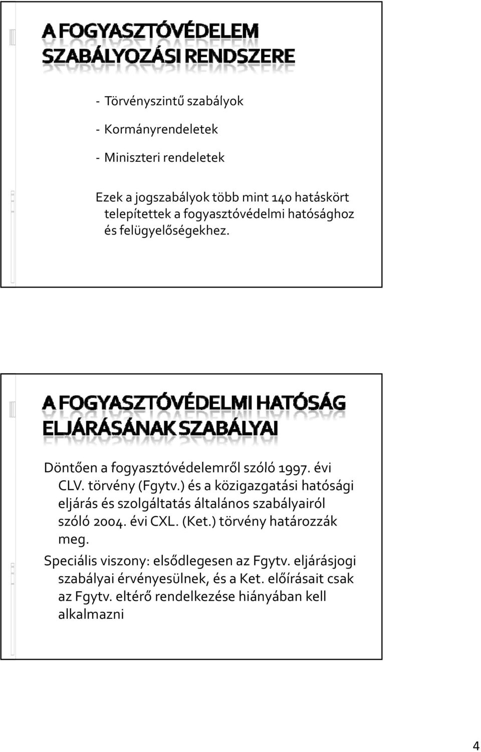 ) és a közigazgatási hatósági eljárás és szolgáltatás általános szabályairól szóló 2004. évi CXL. (Ket.) törvény határozzák meg.