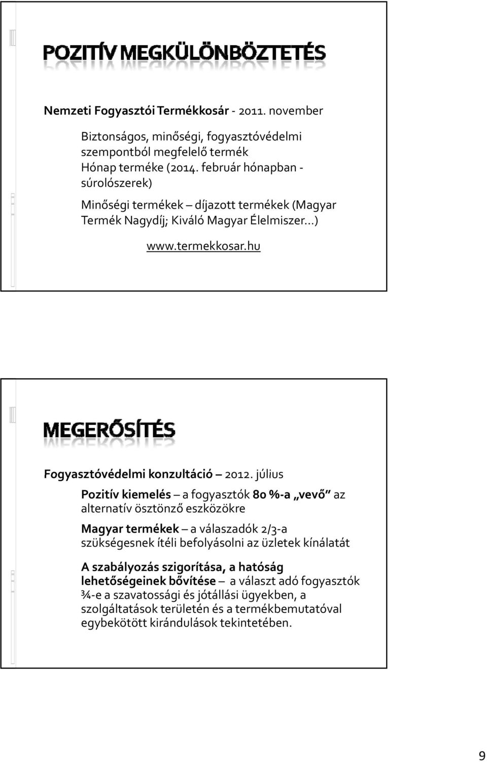 július Pozitív kiemelés a fogyasztók 80 % a vevő az alternatív ösztönző eszközökre Magyar termékek a válaszadók 2/3 a szükségesnek ítéli befolyásolni az üzletek kínálatát A