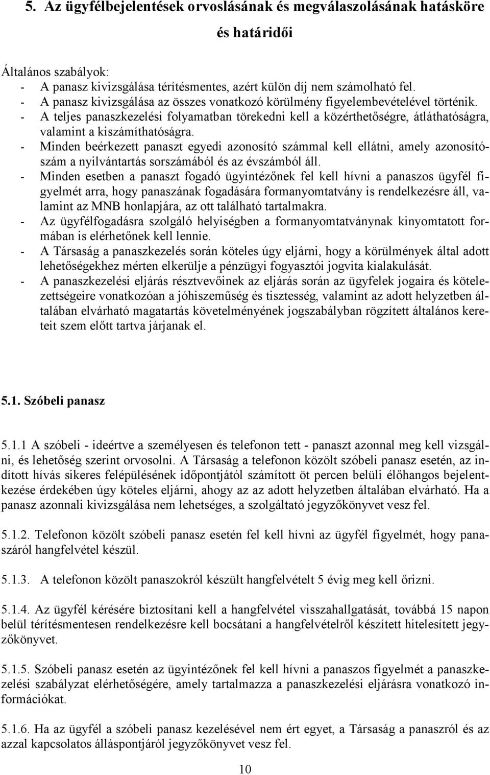 - A teljes panaszkezelési folyamatban törekedni kell a közérthetőségre, átláthatóságra, valamint a kiszámíthatóságra.