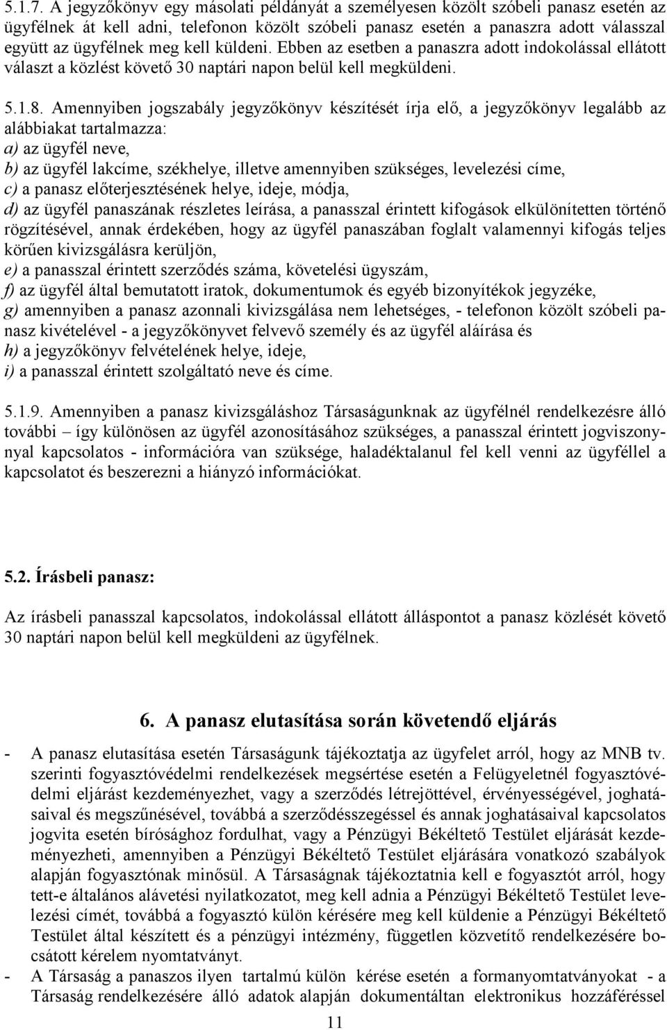 kell küldeni. Ebben az esetben a panaszra adott indokolással ellátott választ a közlést követő 30 naptári napon belül kell megküldeni. 5.1.8.
