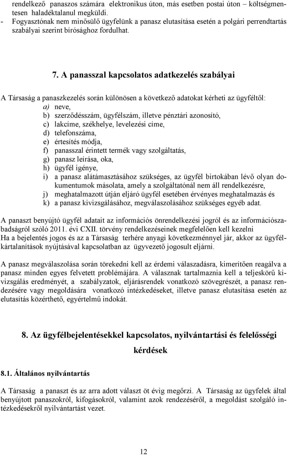 A panasszal kapcsolatos adatkezelés szabályai A Társaság a panaszkezelés során különösen a következő adatokat kérheti az ügyféltől: a) neve, b) szerződésszám, ügyfélszám, illetve pénztári azonosító,