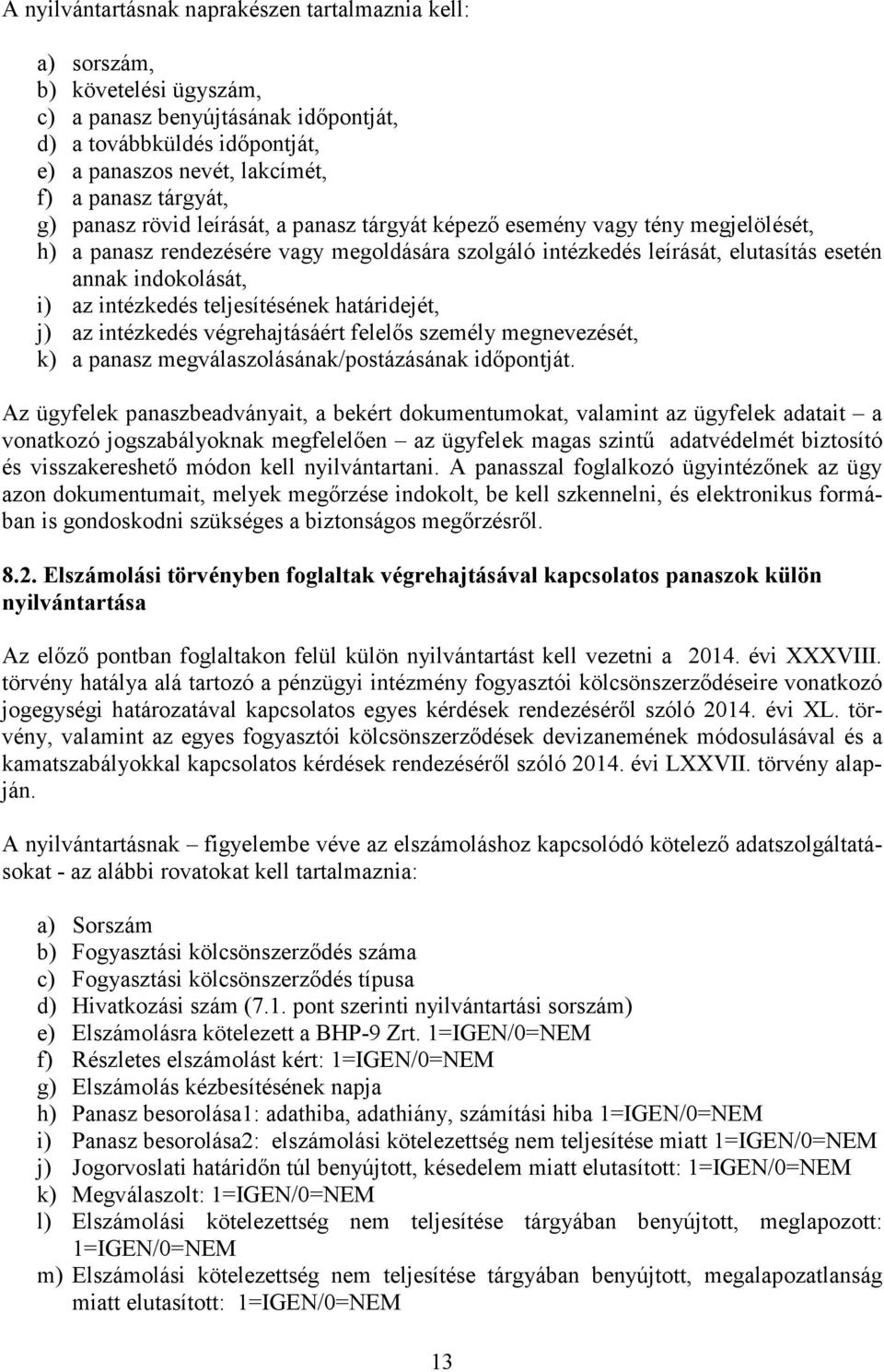 i) az intézkedés teljesítésének határidejét, j) az intézkedés végrehajtásáért felelős személy megnevezését, k) a panasz megválaszolásának/postázásának időpontját.