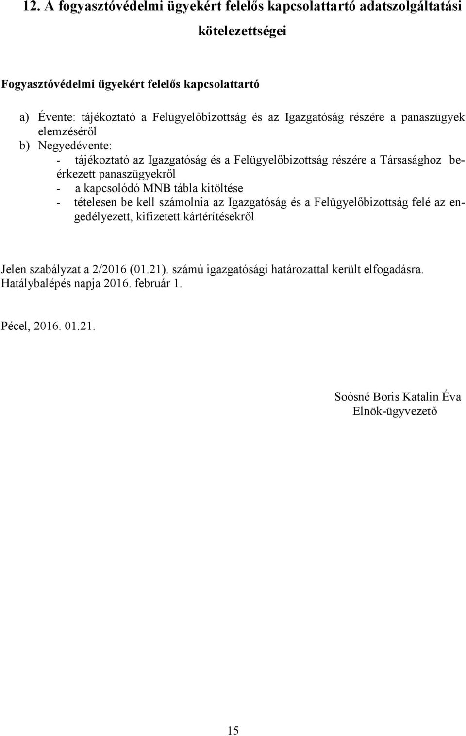 panaszügyekről - a kapcsolódó MNB tábla kitöltése - tételesen be kell számolnia az Igazgatóság és a Felügyelőbizottság felé az engedélyezett, kifizetett kártérítésekről