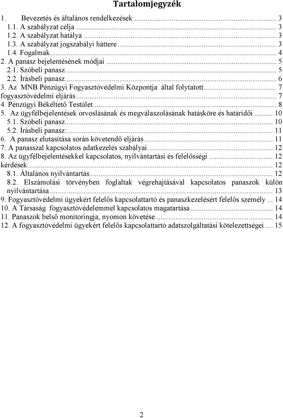Pénzügyi Békéltető Testület... 8 5. Az ügyfélbejelentések orvoslásának és megválaszolásának hatásköre és határidői... 10 5.1. Szóbeli panasz... 10 5.2. Írásbeli panasz:... 11 6.
