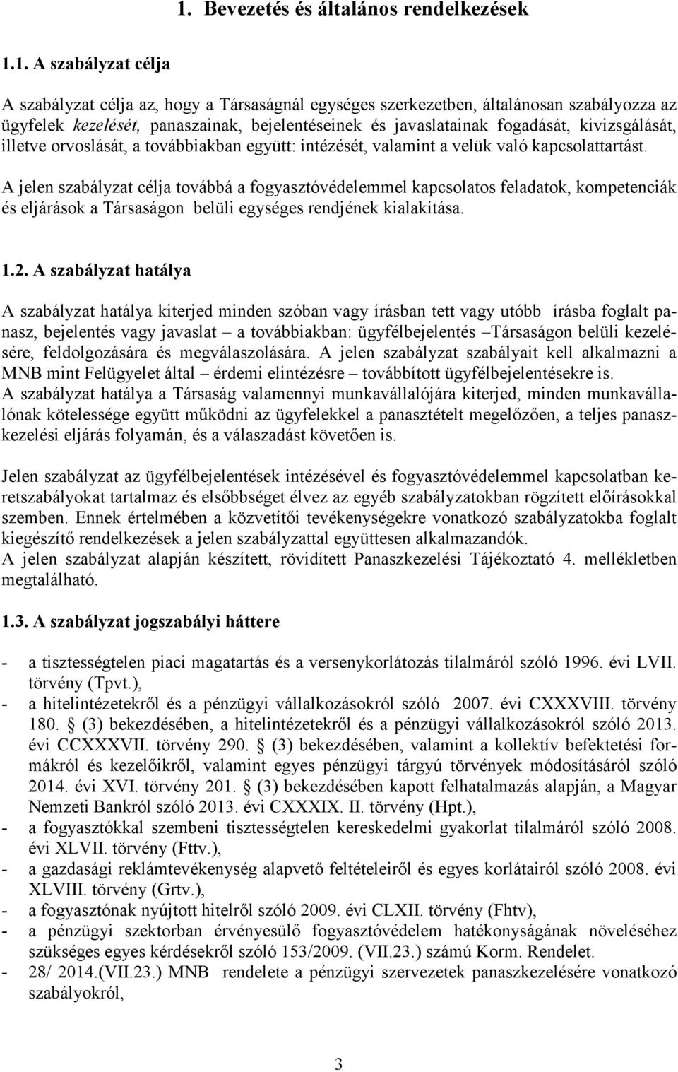 A jelen szabályzat célja továbbá a fogyasztóvédelemmel kapcsolatos feladatok, kompetenciák és eljárások a Társaságon belüli egységes rendjének kialakítása. 1.2.