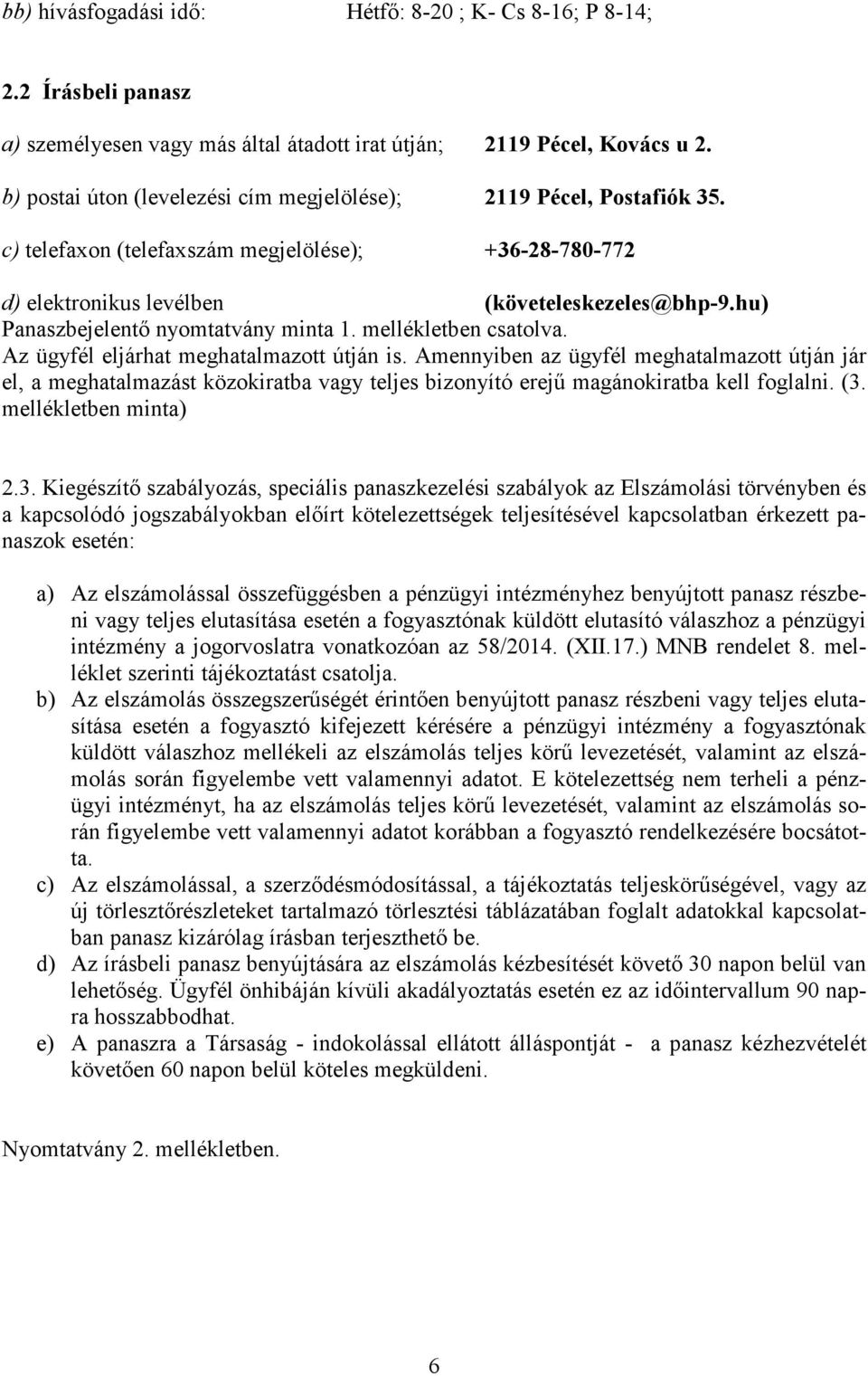 hu) Panaszbejelentő nyomtatvány minta 1. mellékletben csatolva. Az ügyfél eljárhat meghatalmazott útján is.
