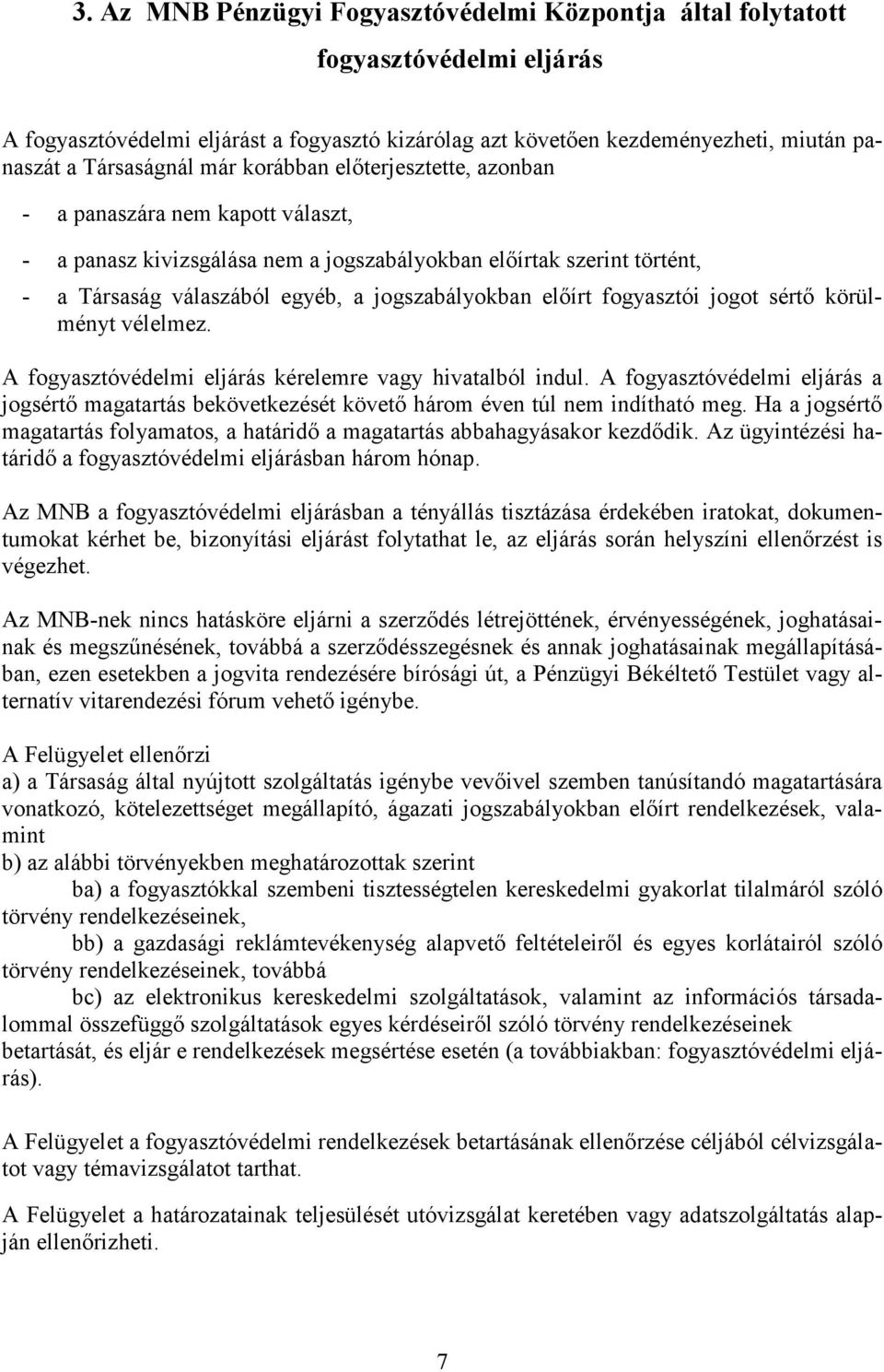 fogyasztói jogot sértő körülményt vélelmez. A fogyasztóvédelmi eljárás kérelemre vagy hivatalból indul.