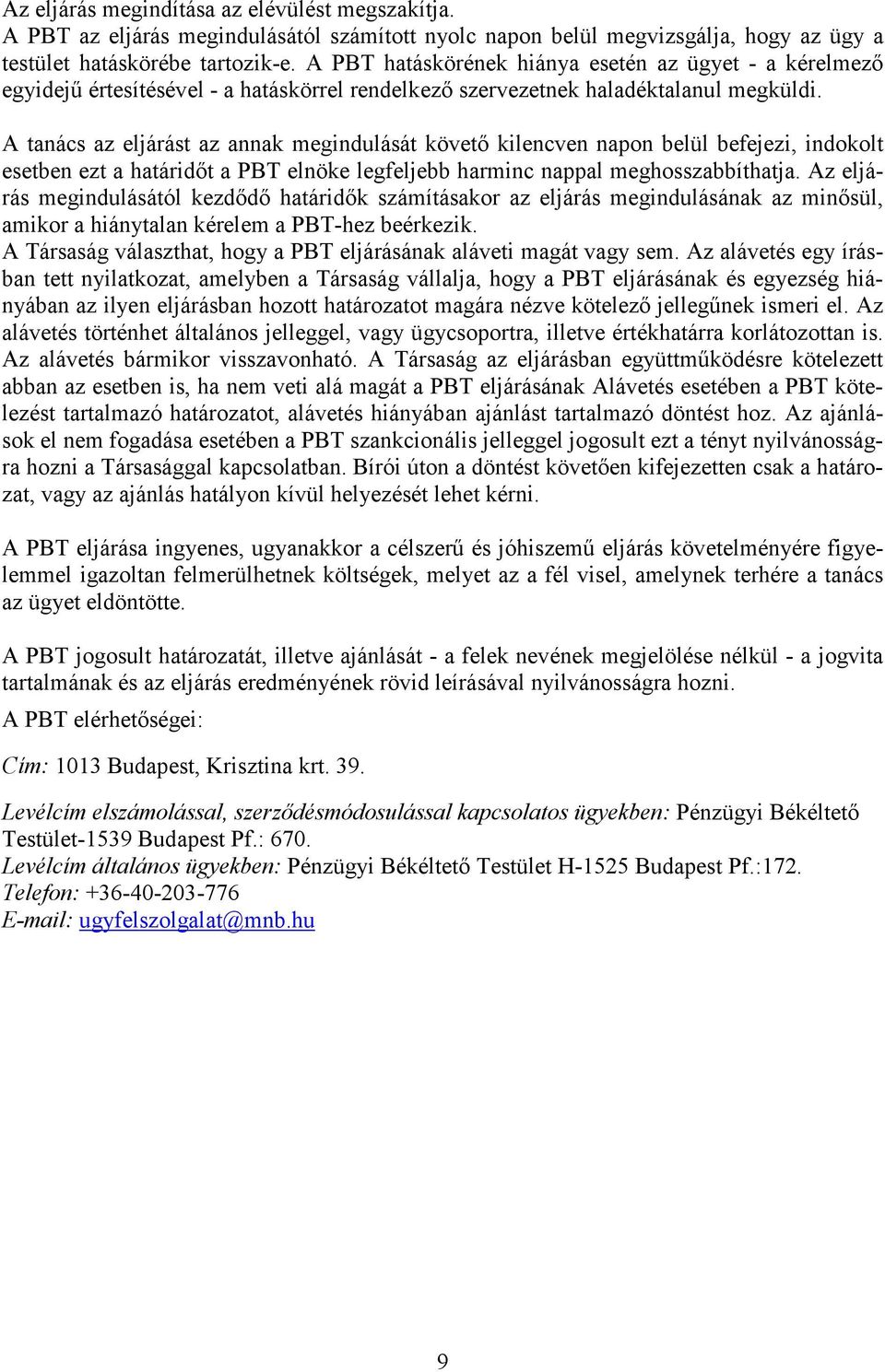 A tanács az eljárást az annak megindulását követő kilencven napon belül befejezi, indokolt esetben ezt a határidőt a PBT elnöke legfeljebb harminc nappal meghosszabbíthatja.