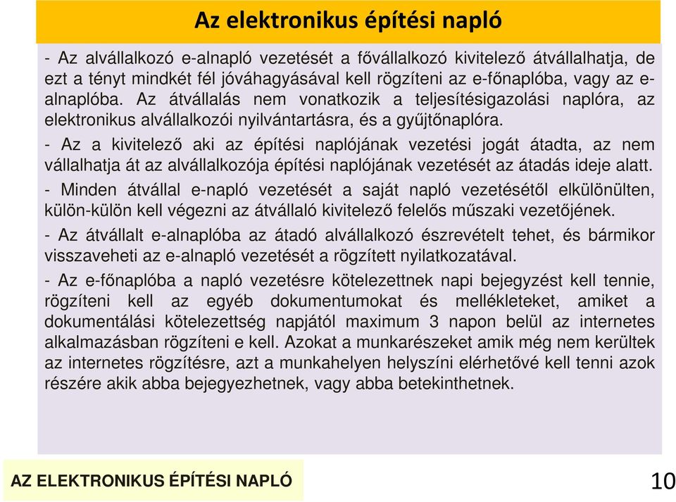 - Az a kivitelező aki az építési naplójának vezetési jogát átadta, az nem vállalhatja át az alvállalkozója építési naplójának vezetését az átadás ideje alatt.