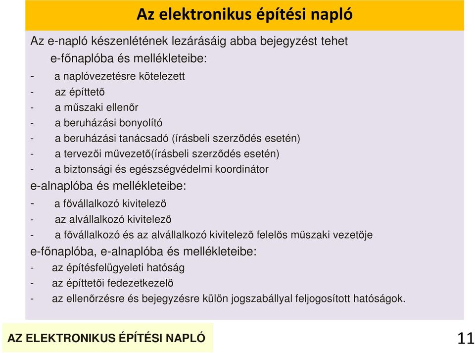 e-alnaplóba és mellékleteibe: - a fővállalkozó kivitelező - az alvállalkozó kivitelező - a fővállalkozó és az alvállalkozó kivitelező felelős műszaki vezetője