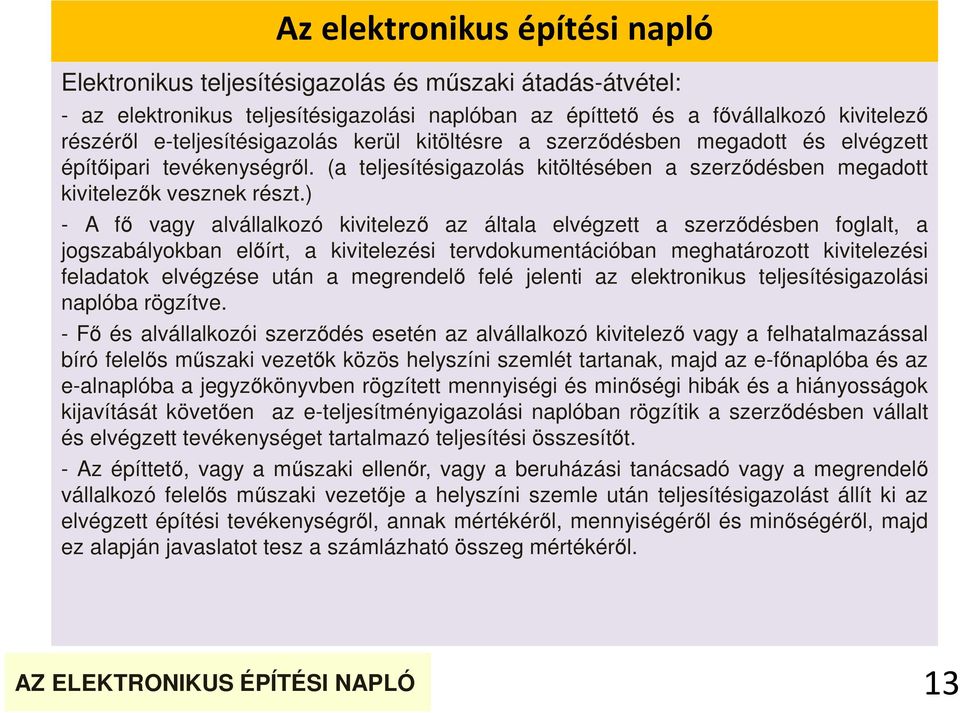 ) - A fő vagy alvállalkozó kivitelező az általa elvégzett a szerződésben foglalt, a jogszabályokban előírt, a kivitelezési tervdokumentációban meghatározott kivitelezési feladatok elvégzése után a