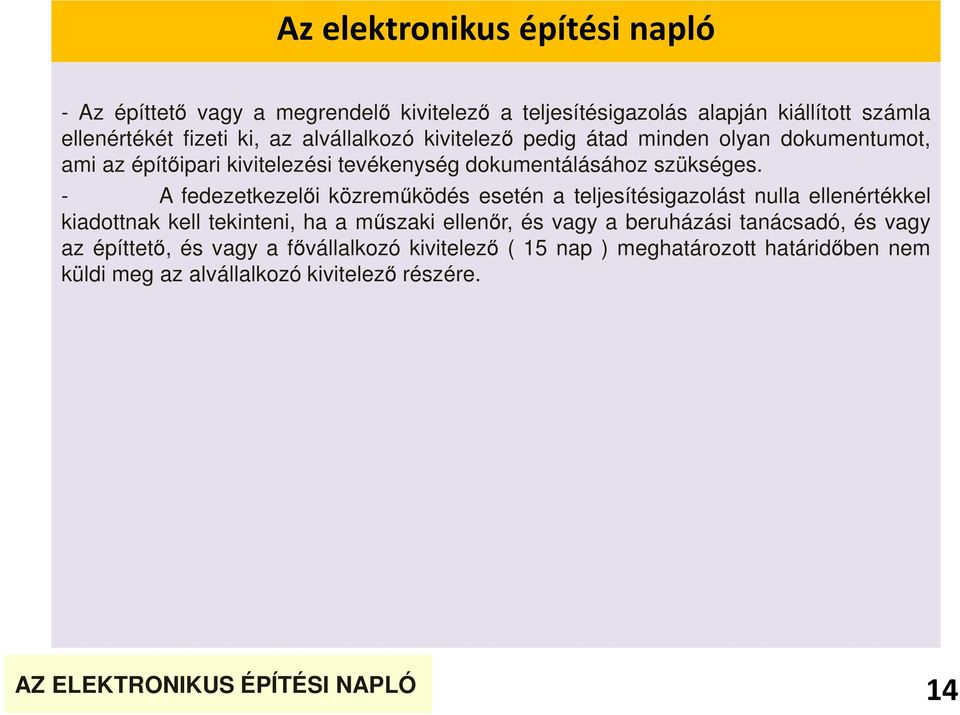 - A fedezetkezelői közreműködés esetén a teljesítésigazolást nulla ellenértékkel kiadottnak kell tekinteni, ha a műszaki ellenőr, és vagy