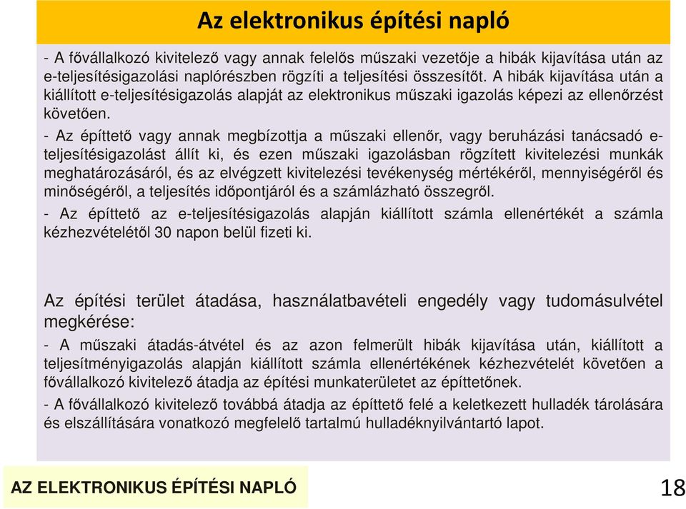 - Az építtető vagy annak megbízottja a műszaki ellenőr, vagy beruházási tanácsadó e- teljesítésigazolást állít ki, és ezen műszaki igazolásban rögzített kivitelezési munkák meghatározásáról, és az