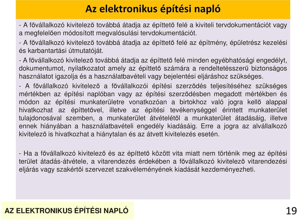 - A fővállalkozó kivitelező továbbá átadja az építtető felé minden egyébhatósági engedélyt, dokumentumot, nyilatkozatot amely az építtető számára a rendeltetésszerű biztonságos használatot igazolja