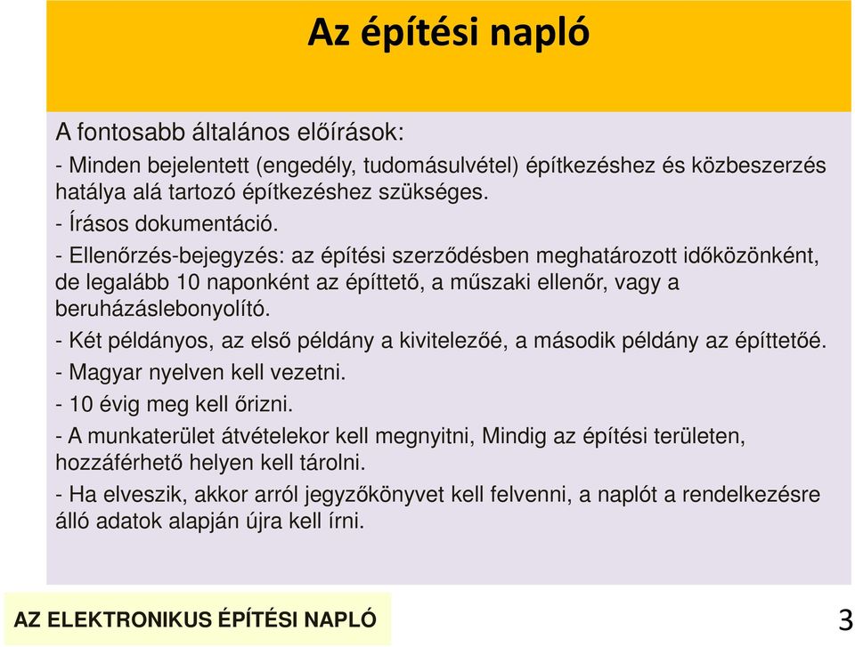 - Ellenőrzés-bejegyzés: az építési szerződésben meghatározott időközönként, de legalább 10 naponként az építtető, a műszaki ellenőr, vagy a beruházáslebonyolító.