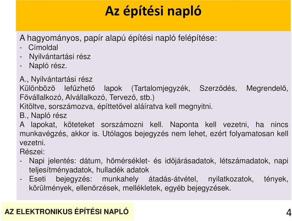 Utólagos bejegyzés nem lehet, ezért folyamatosan kell vezetni.