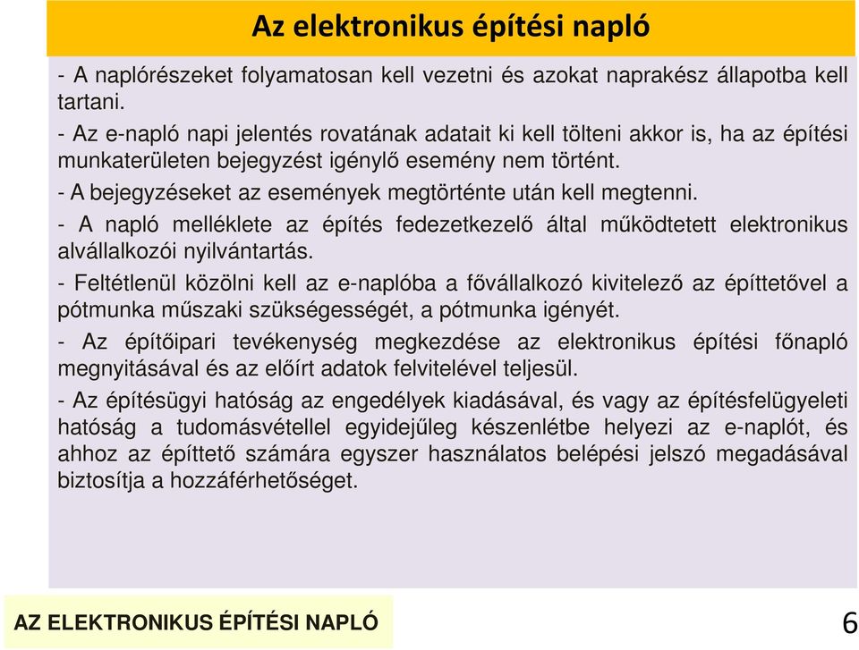- A bejegyzéseket az események megtörténte után kell megtenni. - A napló melléklete az építés fedezetkezelő által működtetett elektronikus alvállalkozói nyilvántartás.
